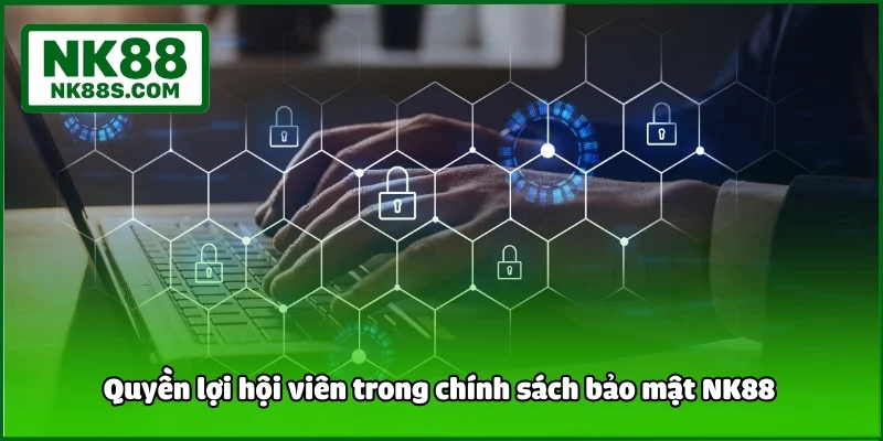 Quyền lợi hội viên trong chính sách bảo mật NK88 