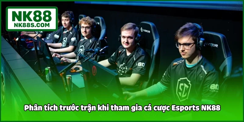 Phân tích trước trận khi tham gia cá cược Esports NK88