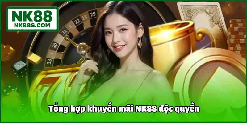 Tổng hợp khuyến mãi NK88 độc quyền