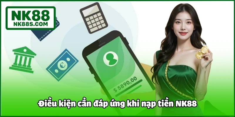 Điều kiện cần đáp ứng khi nạp tiền NK88