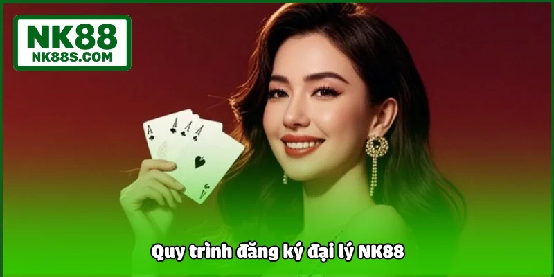 Quy trình đăng ký đại lý NK88