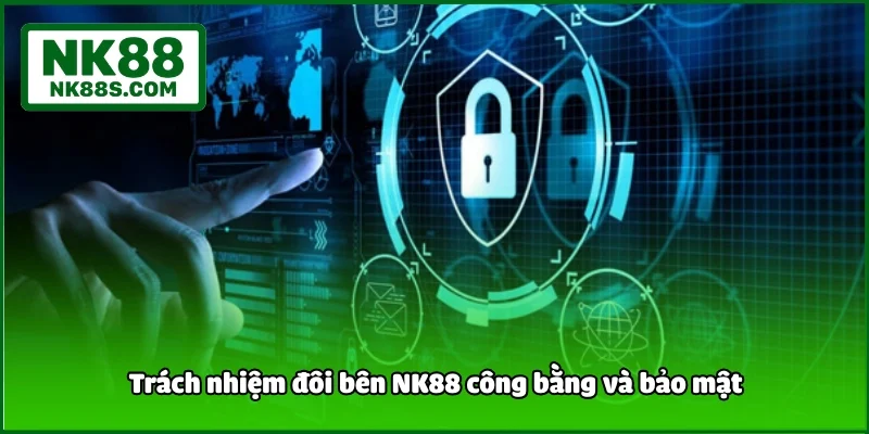 Trách nhiệm đôi bên NK88 công bằng và bảo mật