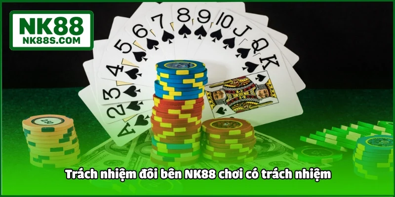 Trách nhiệm đôi bên NK88 chơi có trách nhiệm
