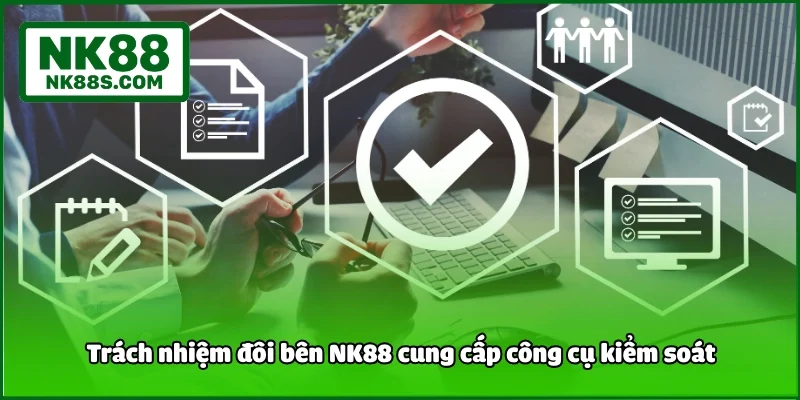 Trách nhiệm đôi bên NK88 cung cấp công cụ kiểm soát