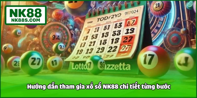Hướng dẫn tham gia xổ số NK88 chi tiết từng bước