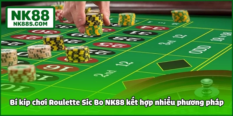 Bí kíp chơi Roulette Sic Bo NK88 kết hợp nhiều phương pháp