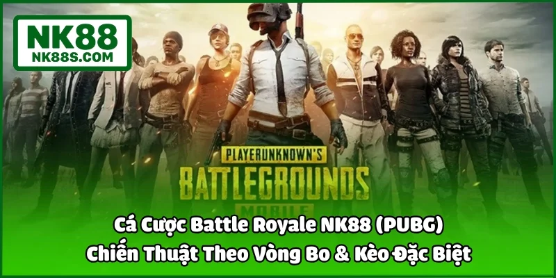 Cá Cược Battle Royale NK88 (PUBG) | Chiến Thuật Theo Vòng Bo & Kèo Đặc Biệt