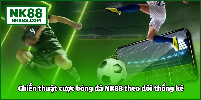 Chiến thuật cược bóng đá NK88 theo dõi thống kê