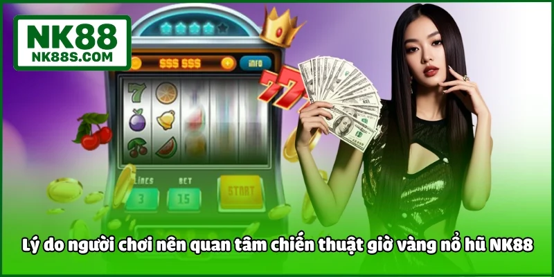 Lý do người chơi nên quan tâm chiến thuật giờ vàng nổ hũ NK88
