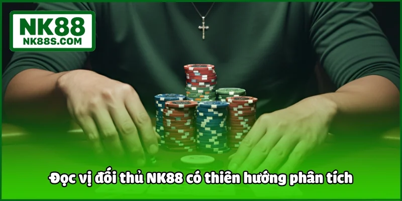 Đọc vị đối thủ NK88 có thiên hướng phân tích