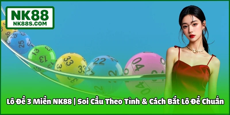 Lô Đề 3 Miền NK88 | Soi Cầu Theo Tỉnh & Cách Bắt Lô Đề Chuẩn