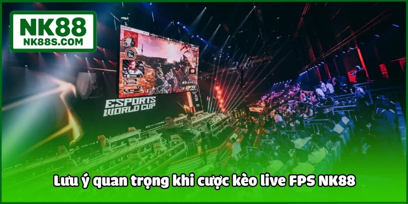 Lưu ý quan trọng khi cược kèo live FPS NK88