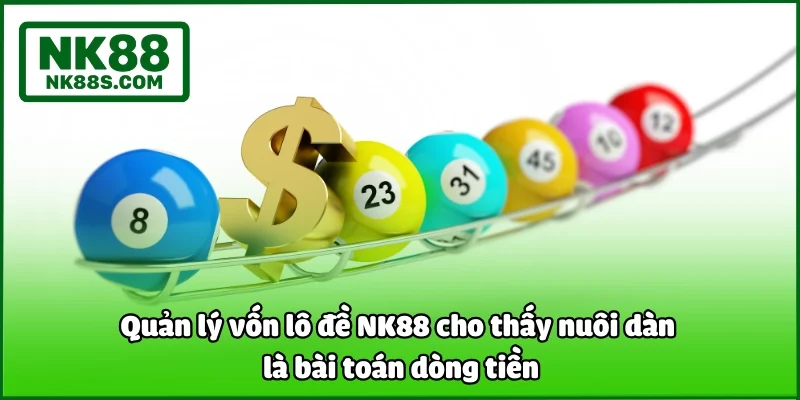 Quản lý vốn lô đề NK88 cho thấy nuôi dàn là bài toán dòng tiền
