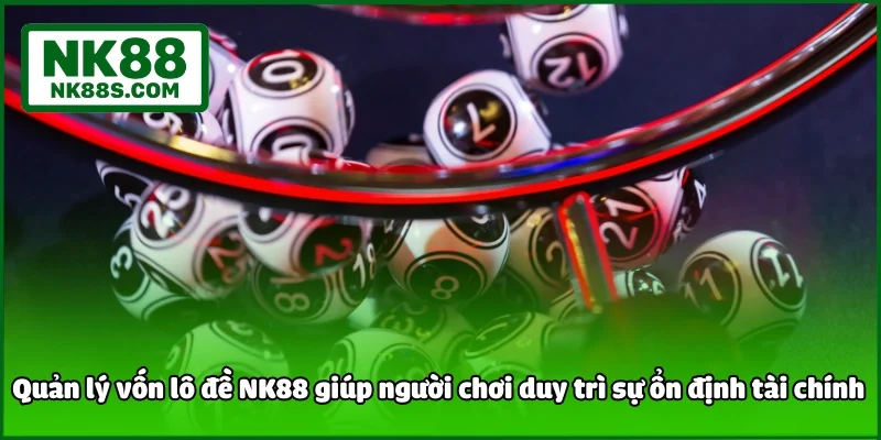 Quản lý vốn lô đề NK88 giúp người chơi duy trì sự ổn định tài chính