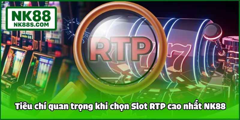 Tiêu chí quan trọng khi chọn Slot RTP cao nhất NK88