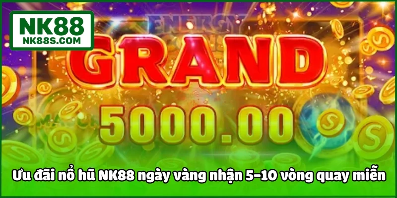 Ưu đãi nổ hũ NK88 ngày vàng nhận 5–10 vòng quay miễn