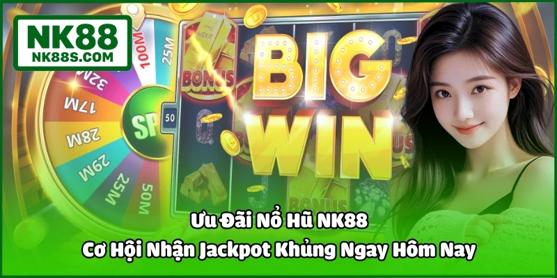 Ưu Đãi Nổ Hũ NK88 - Cơ Hội Nhận Jackpot Khủng Ngay Hôm Nay