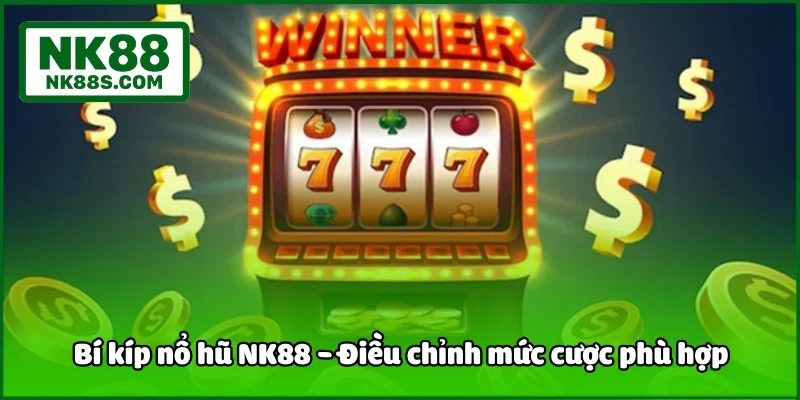 Bí kíp nổ hũ NK88 - Điều chỉnh mức cược phù hợp