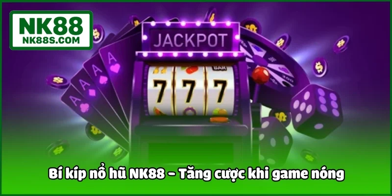 Bí kíp nổ hũ NK88 - Tăng cược khi game nóng